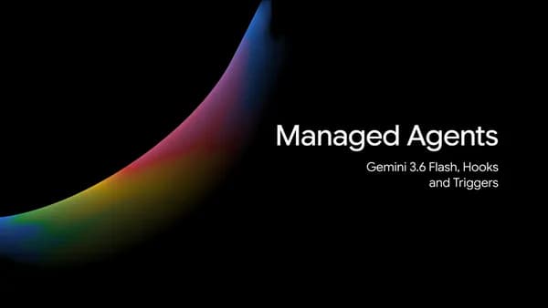 Gemini API Managed Agents: 3.6 Flash, hooks, and more